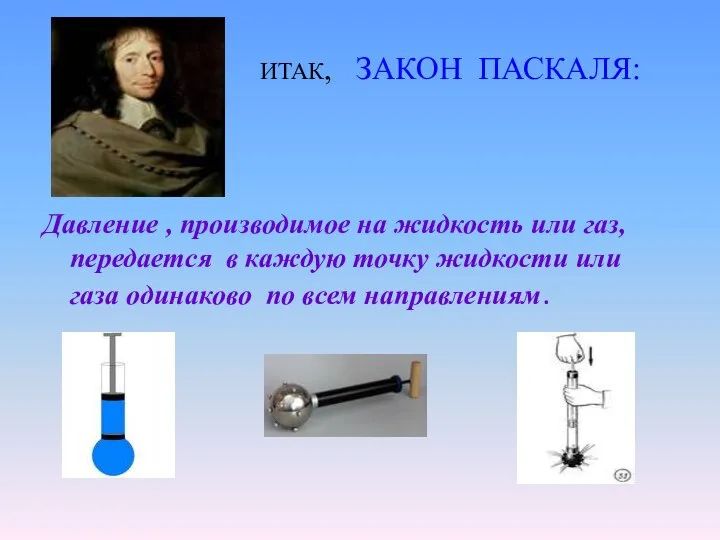 ИТАК, ЗАКОН ПАСКАЛЯ: Давление , производимое на жидкость или газ, передается