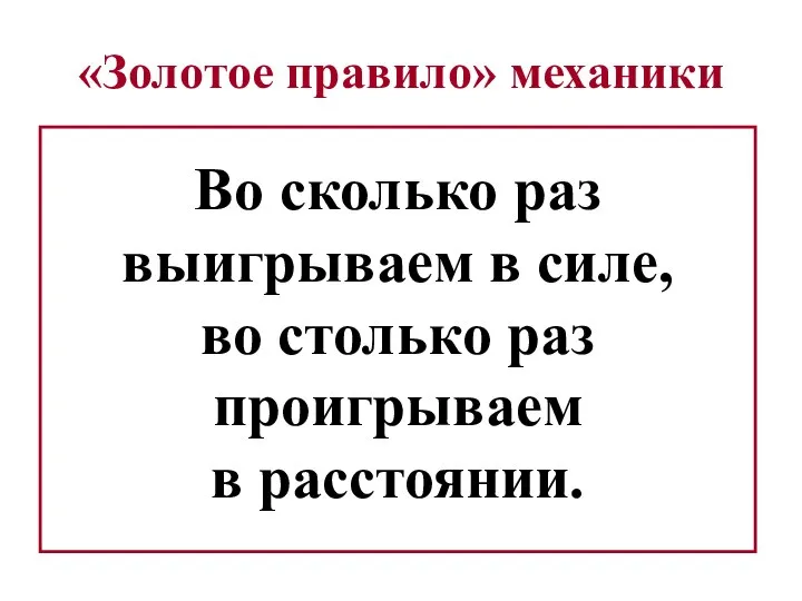 «Золотое правило» механики Во сколько раз выигрываем в силе, во столько раз проигрываем в расстоянии.