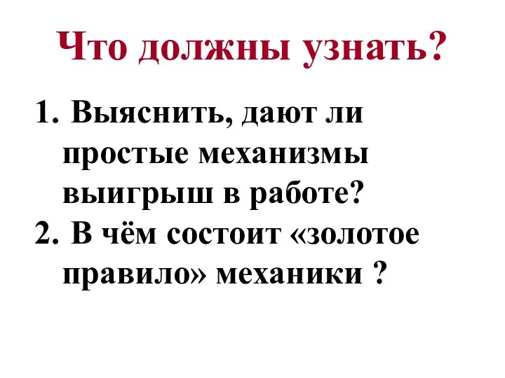 Что должны узнать? Выяснить, дают ли простые механизмы выигрыш в работе?