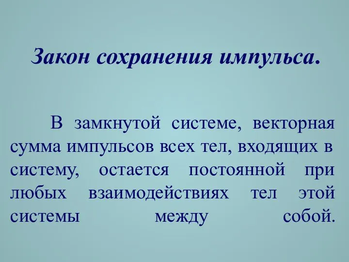 В замкнутой системе, векторная сумма импульсов всех тел, входящих в систему,