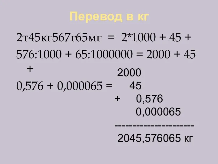 Перевод в кг 2т45кг567г65мг = 2*1000 + 45 + 576:1000 +