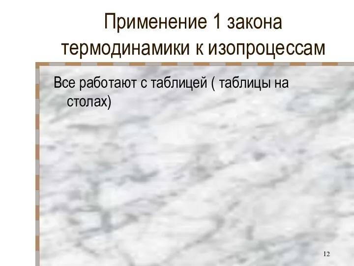 Применение 1 закона термодинамики к изопроцессам Все работают с таблицей ( таблицы на столах)