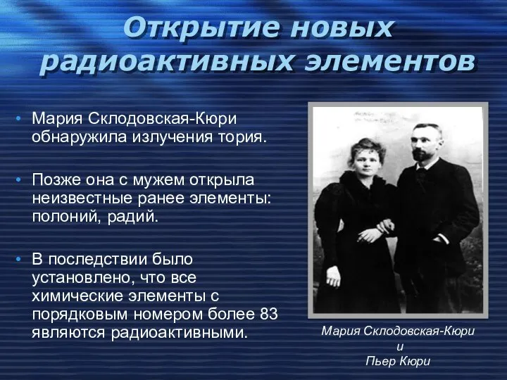 Открытие новых радиоактивных элементов Мария Склодовская-Кюри обнаружила излучения тория. Позже она