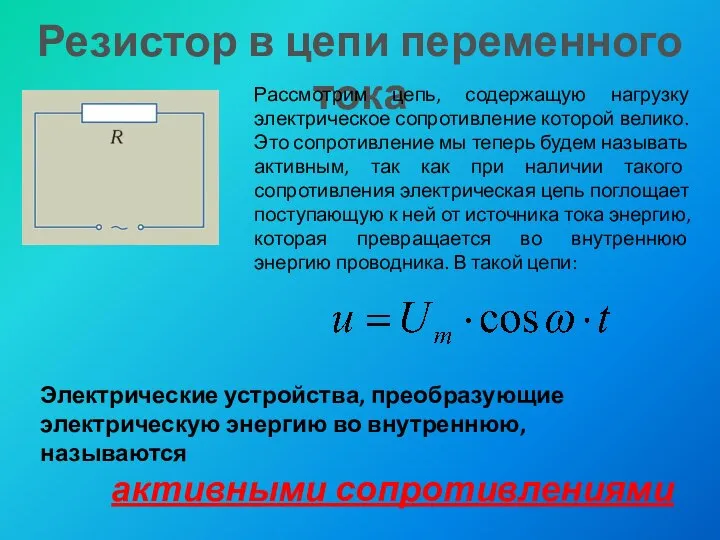 Резистор в цепи переменного тока Рассмотрим цепь, содержащую нагрузку электрическое сопротивление