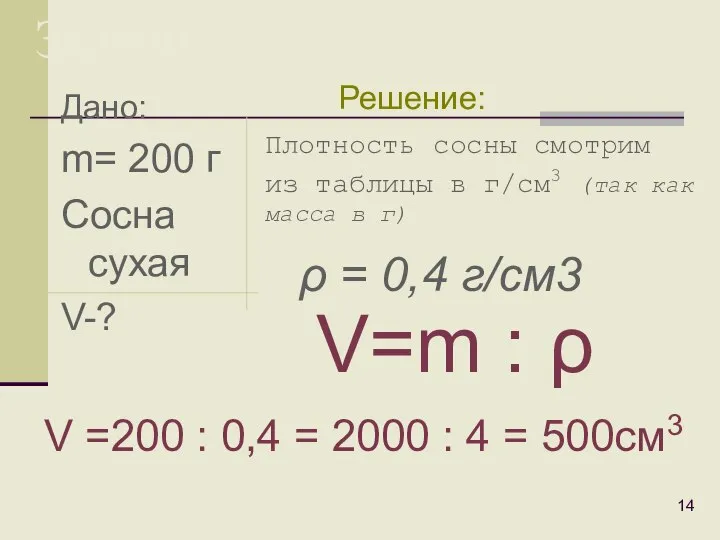 Дано: m= 200 г Сосна сухая V-? Задачи: Плотность сосны смотрим