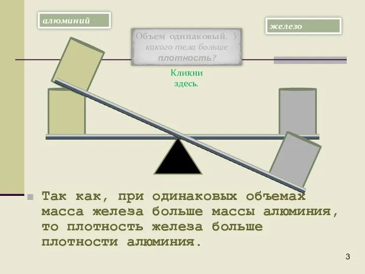 Кликни здесь. Так как, при одинаковых объемах масса железа больше массы