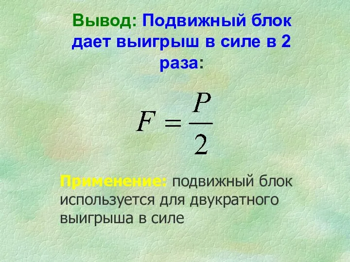 Вывод: Подвижный блок дает выигрыш в силе в 2 раза: Применение: