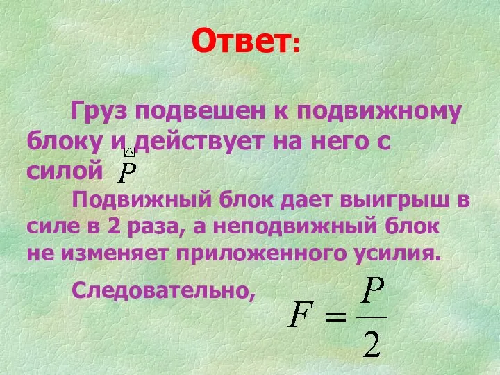 Груз подвешен к подвижному блоку и действует на него с силой