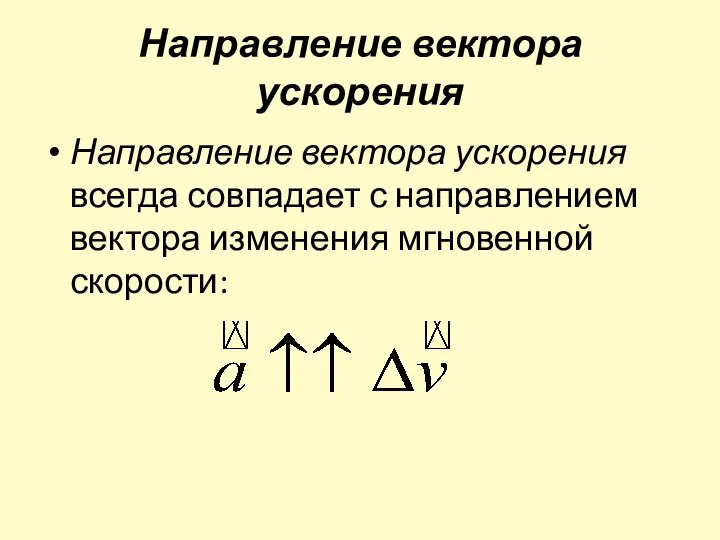 Направление вектора ускорения Направление вектора ускорения всегда совпадает с направлением вектора изменения мгновенной скорости: