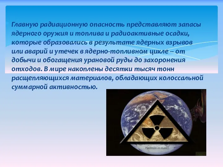 Главную радиационную опасность представляют запасы ядерного оружия и топлива и радиоактивные