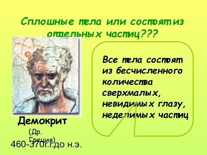 Сплошные тела или состоят из отдельных частиц??? Демокрит (Др. Греция) 460-370г.г.до