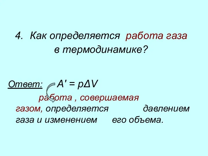 4. Как определяется работа газа в термодинамике? Ответ: A' = pΔV