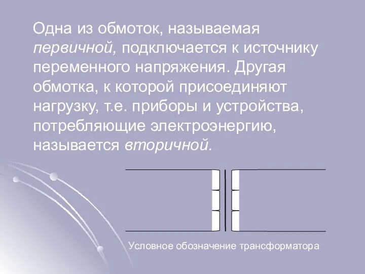 Одна из обмоток, называемая первичной, подключается к источнику переменного напряжения. Другая