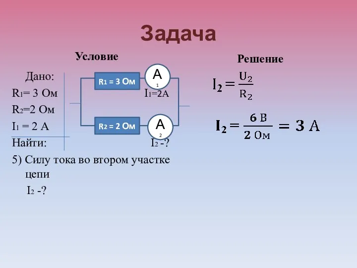 Задача Условие Дано: R1= 3 Ом I1=2А R2=2 Ом I1 =