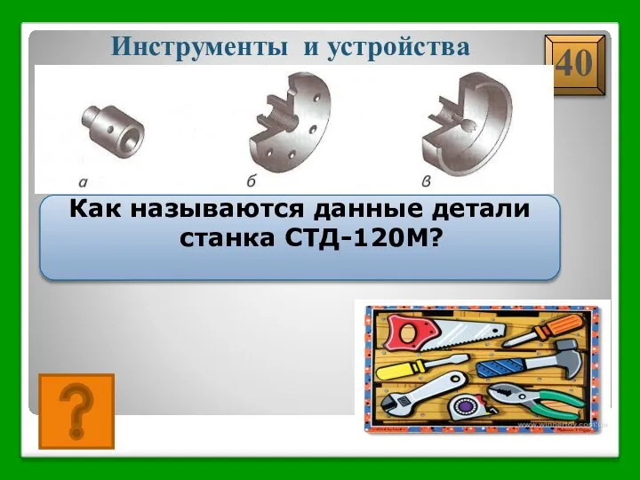 А)патрон; б)планшайба; в) трезубец Инструменты и устройства Как называются данные детали станка СТД-120М?