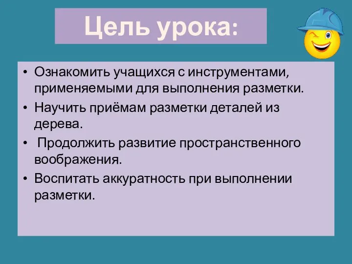 Ознакомить учащихся с инструментами, применяемыми для выполнения разметки. Научить приёмам разметки