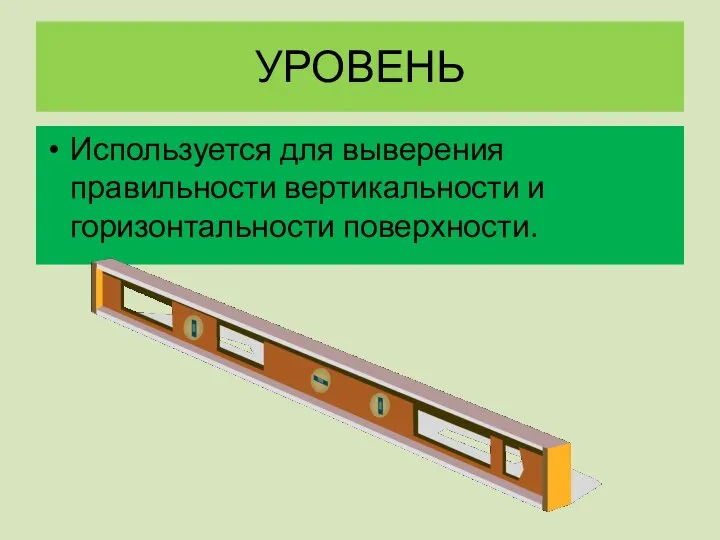 УРОВЕНЬ Используется для выверения правильности вертикальности и горизонтальности поверхности.