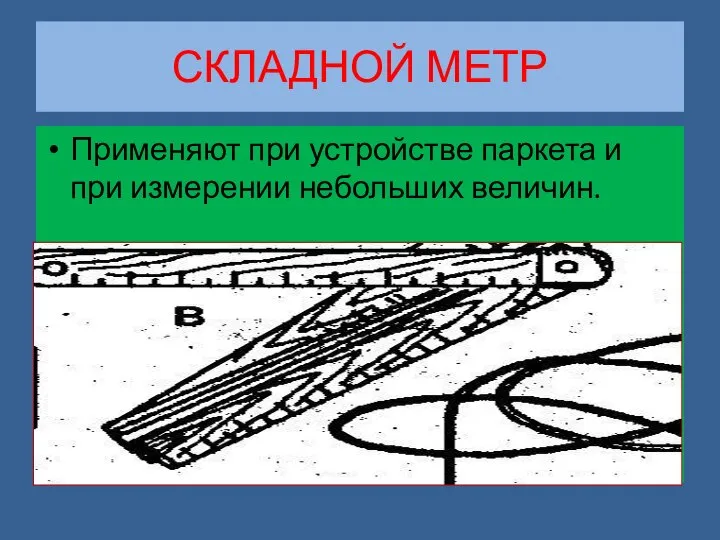 СКЛАДНОЙ МЕТР Применяют при устройстве паркета и при измерении небольших величин.