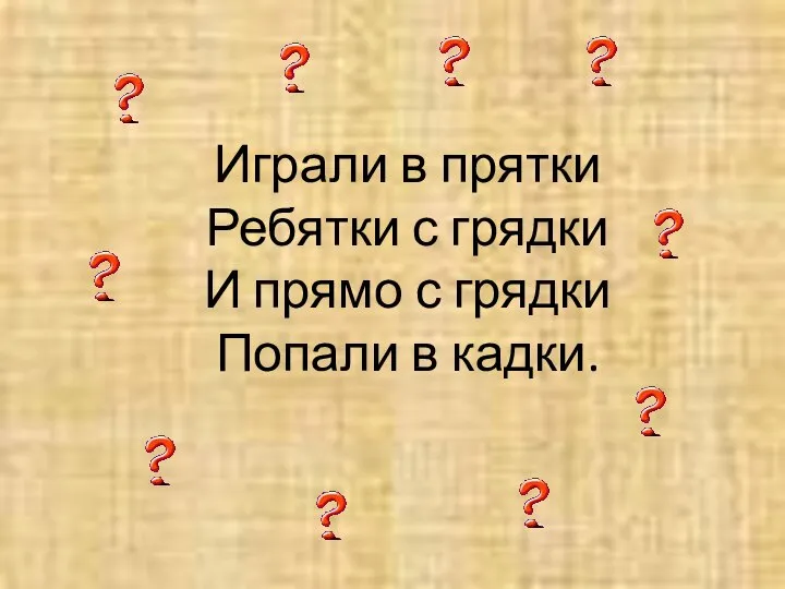 Играли в прятки Ребятки с грядки И прямо с грядки Попали в кадки.