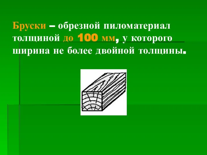 Бруски – обрезной пиломатериал толщиной до 100 мм, у которого ширина не более двойной толщины.