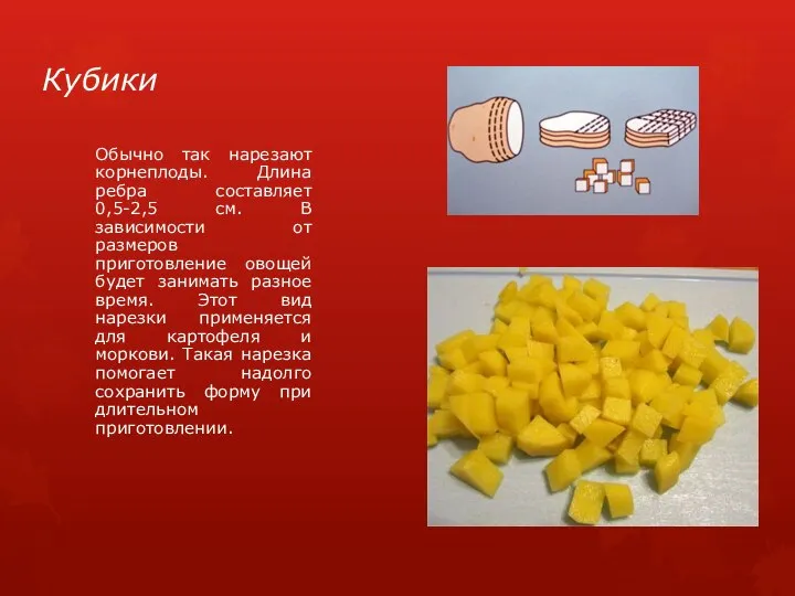 Кубики Обычно так нарезают корнеплоды. Длина ребра составляет 0,5-2,5 см. В