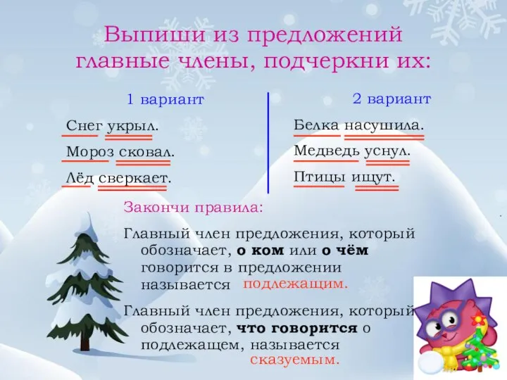 Выпиши из предложений главные члены, подчеркни их: 1 вариант Снег укрыл.