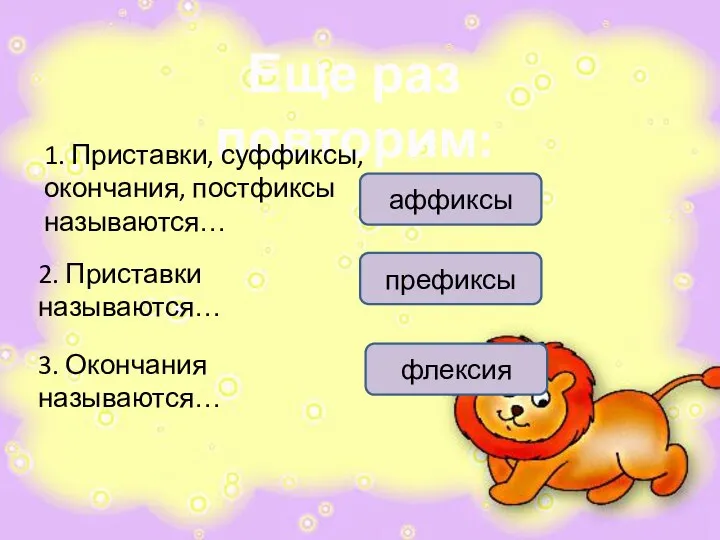 Еще раз повторим: 1. Приставки, суффиксы, окончания, постфиксы называются… 2. Приставки