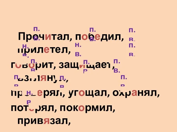 Прочитал, победил, прилетел, говорит, защищает, взглянул, проверял, угощал, охранял, потерял, покормил,