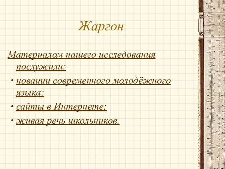 Жаргон Материалом нашего исследования послужили: новации современного молодёжного языка; сайты в Интернете; живая речь школьников.