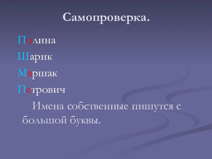 Полина Шарик Маршак Петрович Имена собственные пишутся с большой буквы. Самопроверка.