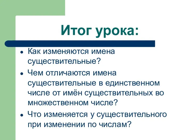 Итог урока: Как изменяются имена существительные? Чем отличаются имена существительные в