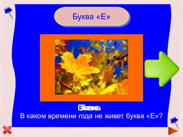 Буква «Е» В каком времени года не живет буква «Е»? Зима Лето Весна Осень