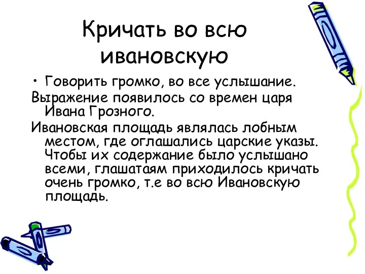 Кричать во всю ивановскую Говорить громко, во все услышание. Выражение появилось