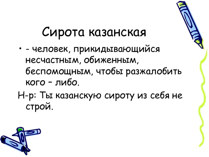 Сирота казанская - человек, прикидывающийся несчастным, обиженным, беспомощным, чтобы разжалобить кого