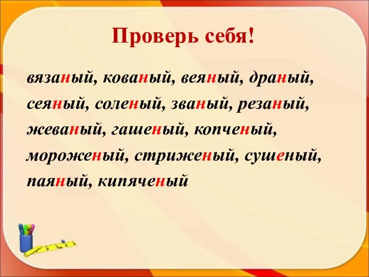 Проверь себя! вязаный, кованый, веяный, драный, сеяный, соленый, званый, резаный, жеваный,