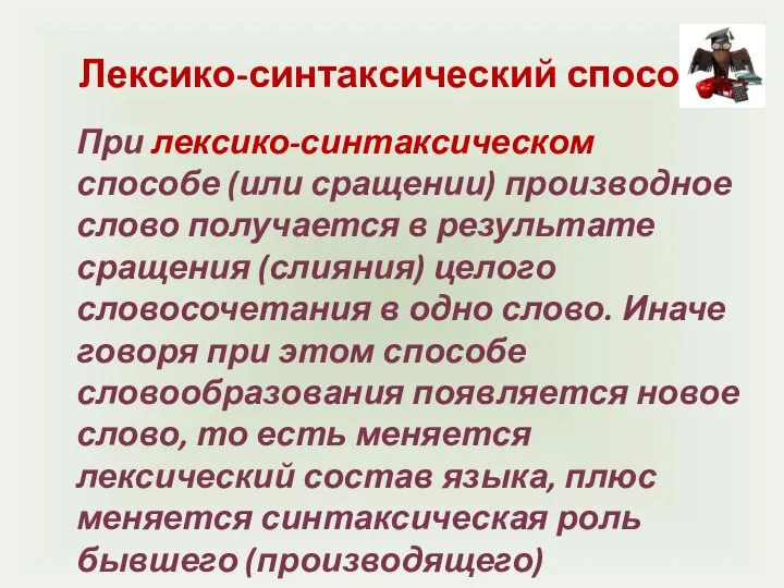 Лексико-синтаксический способ При лексико-синтаксическом способе (или сращении) производное слово получается в