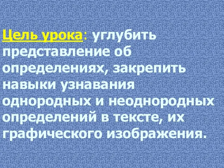 Цель урока: углубить представление об определениях, закрепить навыки узнавания однородных и