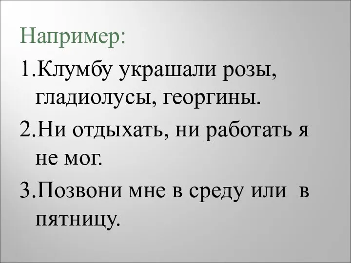 Например: 1.Клумбу украшали розы, гладиолусы, георгины. 2.Ни отдыхать, ни работать я