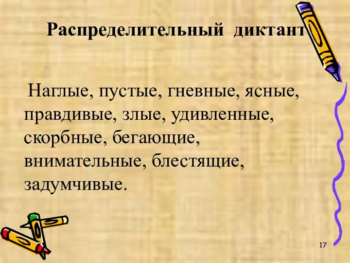 Распределительный диктант Наглые, пустые, гневные, ясные, правдивые, злые, удивленные, скорбные, бегающие, внимательные, блестящие, задумчивые.