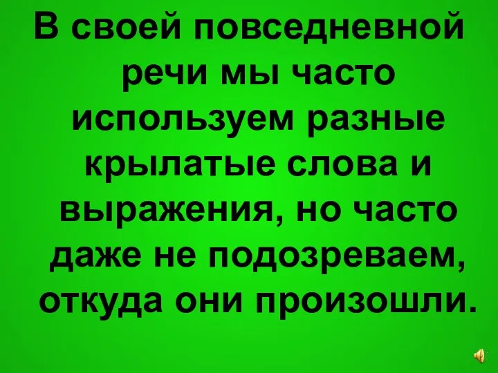 В своей повседневной речи мы часто используем разные крылатые слова и