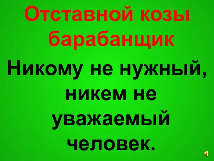 Отставной козы барабанщик Никому не нужный, никем не уважаемый человек.