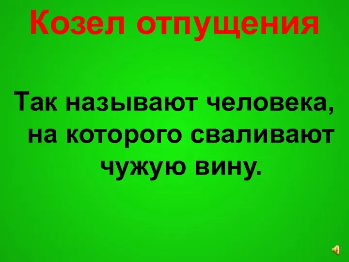 Козел отпущения Так называют человека, на которого сваливают чужую вину.