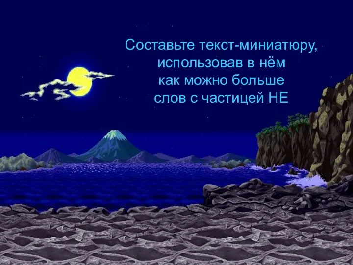 Составьте текст-миниатюру, использовав в нём как можно больше слов с частицей НЕ