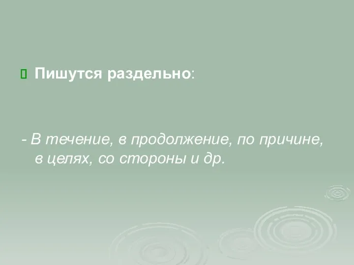 Пишутся раздельно: - В течение, в продолжение, по причине, в целях, со стороны и др.