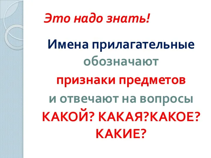 Это надо знать! Имена прилагательные обозначают признаки предметов и отвечают на вопросы КАКОЙ? КАКАЯ?КАКОЕ? КАКИЕ?