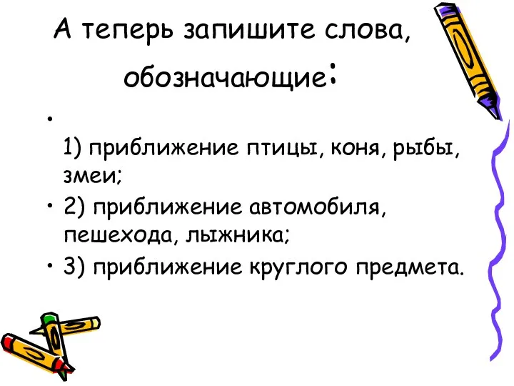 А теперь запишите слова, обозначающие: 1) приближение птицы, коня, рыбы, змеи;