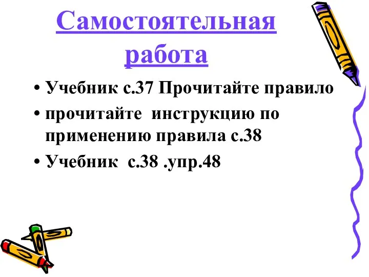 Самостоятельная работа Учебник с.37 Прочитайте правило прочитайте инструкцию по применению правила с.38 Учебник с.38 .упр.48