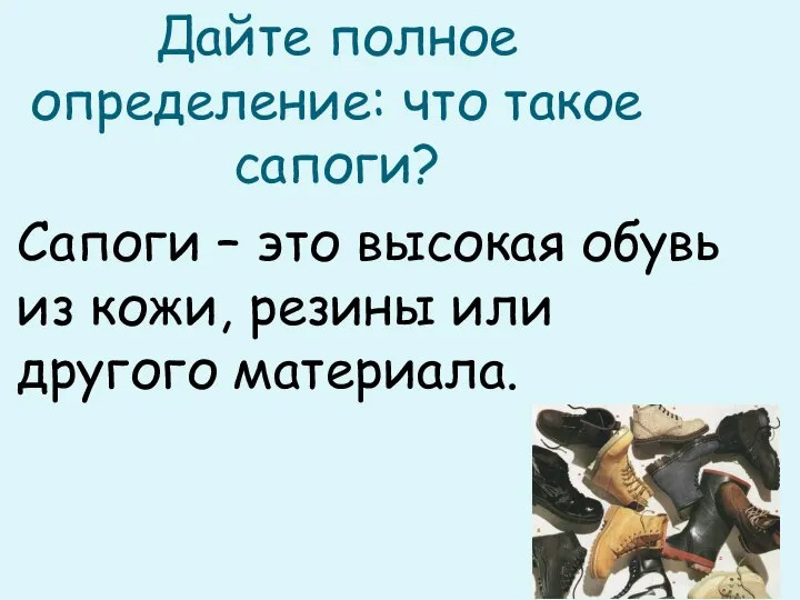 Дайте полное определение: что такое сапоги? Сапоги – это высокая обувь