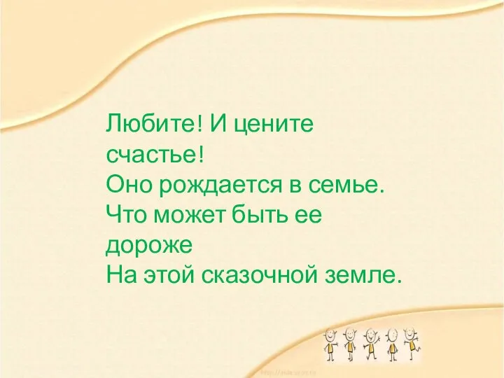 Любите! И цените счастье! Оно рождается в семье. Что может быть