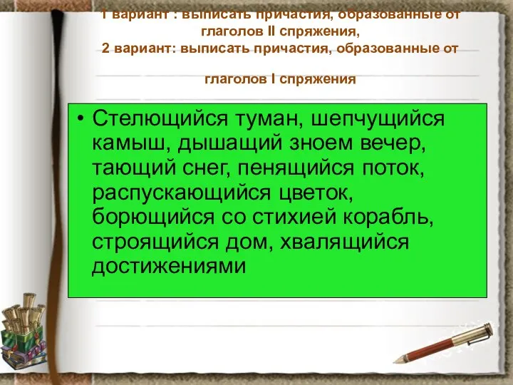 1 вариант : выписать причастия, образованные от глаголов II спряжения, 2